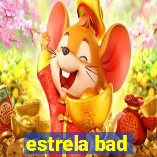 estrela bad